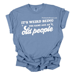 It's Weird Being The Same Age As Old People (**Multiple Colors Available**)