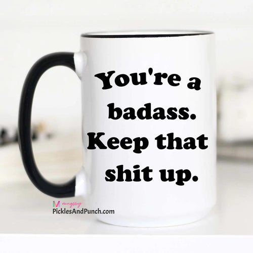 You're A Badass.  Keep That Shit Up Mug ceramic mug