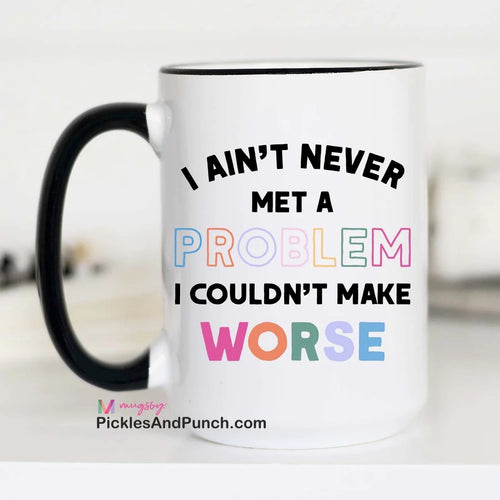 I Aint Never Met A Problem I Couldn't Make Worse mug gift shop gift ideas 