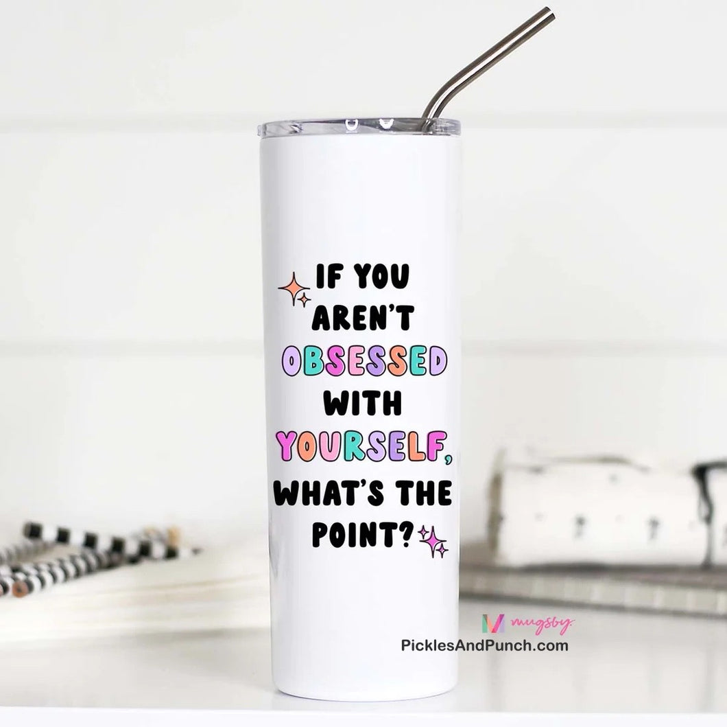 Tall Travel Mug - If You Aren't Obsessed With Yourself, What's The Point?
