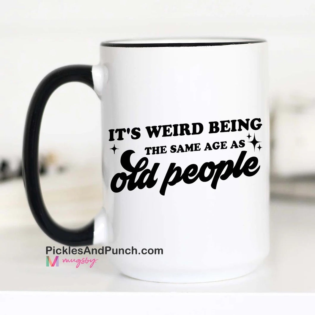 It's Weird Being The Same Age As Old People Mug