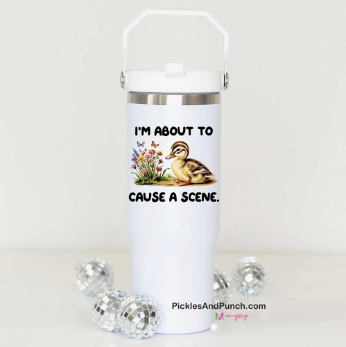 I'm About To Cause a Scene flip straw cup 30 oz insulated tumbler gift gift shop gift ideas duck duckling quack 