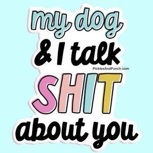 My Dog and I Talk Shit About You Sticker Decal dog lover dog mom dog dad dogs sticker book sticker collector sticker shop