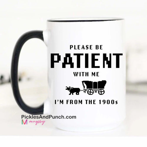 Please Be Patient With Me I'm From The 1900's Mug