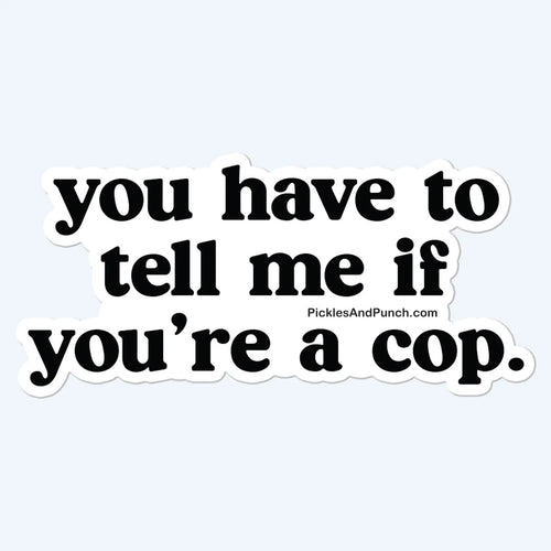 You Have to Tell Me If You're a Cop Sticker Decal sticker shop sticker love sticker collection