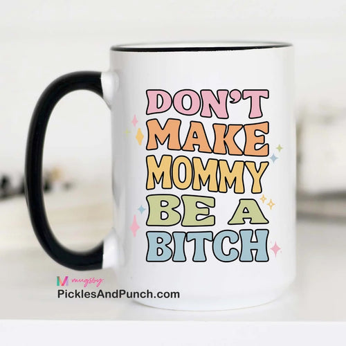 Don't Make Mommy Be a Bitch Mug