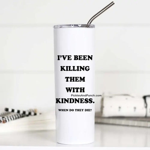 Tall Travel Mug - I've Been Killing Them With Kindness When Do They Die stainless steel tumbler drink gifts 