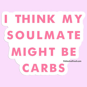 I Think My Soulmate Might Be Carbs Sticker decal