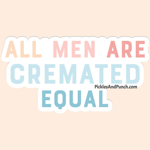 All Men Are Cremated Equal Sticker Decal  Save $$ by bundling!  1 for $4, 2 for $7, and 3 for $9.75  Largest side of sticker is approx. 4 inches Durable laminate vinyl  Laminate vinyl is weatherproof and protects from rain and sunlight, as well as scratching Put these vinyl stickers on drinkware, laptops, notebooks, etc!