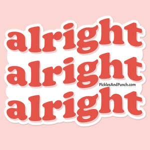 Alright Alright Alright Sticker Decal  Save $$ by bundling!  1 for $4, 2 for $7, and 3 for $9.75  Largest side of sticker is approx. 4 inches Durable laminate vinyl  Laminate vinyl is weatherproof and protects from rain and sunlight, as well as scratching Put these vinyl stickers on drinkware, laptops, notebooks, etc!