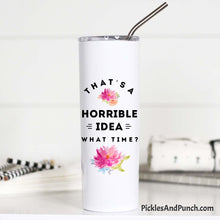 Load image into Gallery viewer, that&#39;s a horrible idea what time stainless steel tumbler travel cup travel mug stainless steel straw