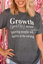 Load image into Gallery viewer, Growth is Ignoring People Who Deserve to be Swung On noun definition shirt