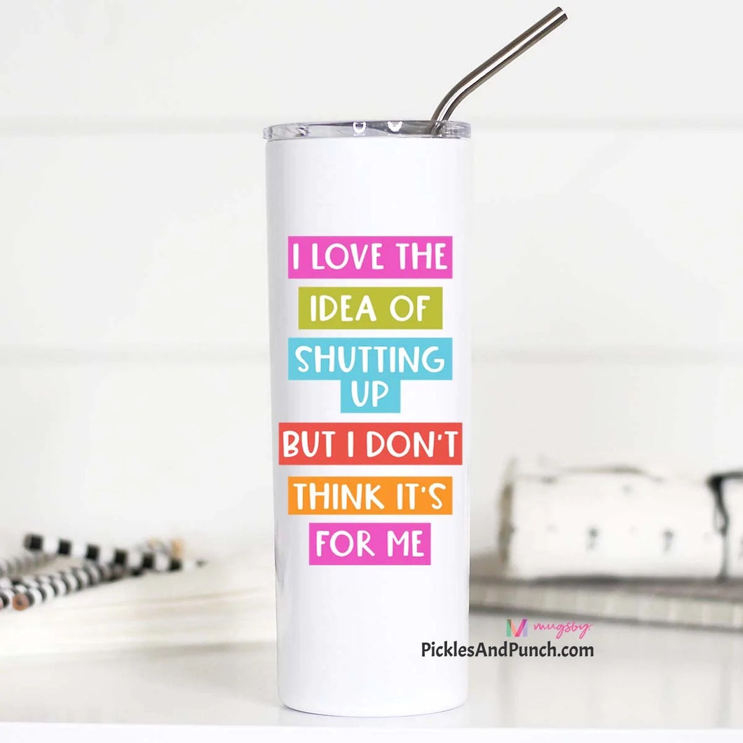 Tall Travel Mug - I Love The Idea Of Shutting Up, But I Don't Think It's For Me stainless steel insulated tumbler 