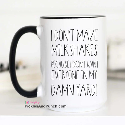 I Don't Make Milkshakes Because I Don't Want Everyone In My Damn Yard Mug get off my lawn 