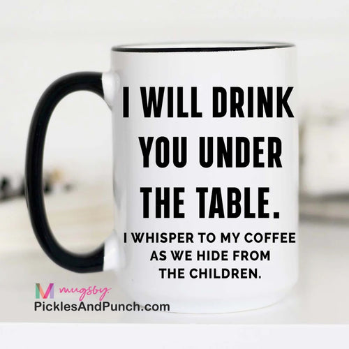 I Will Drink You Under The Table I Whisper To My Coffee As We Hide From The Children