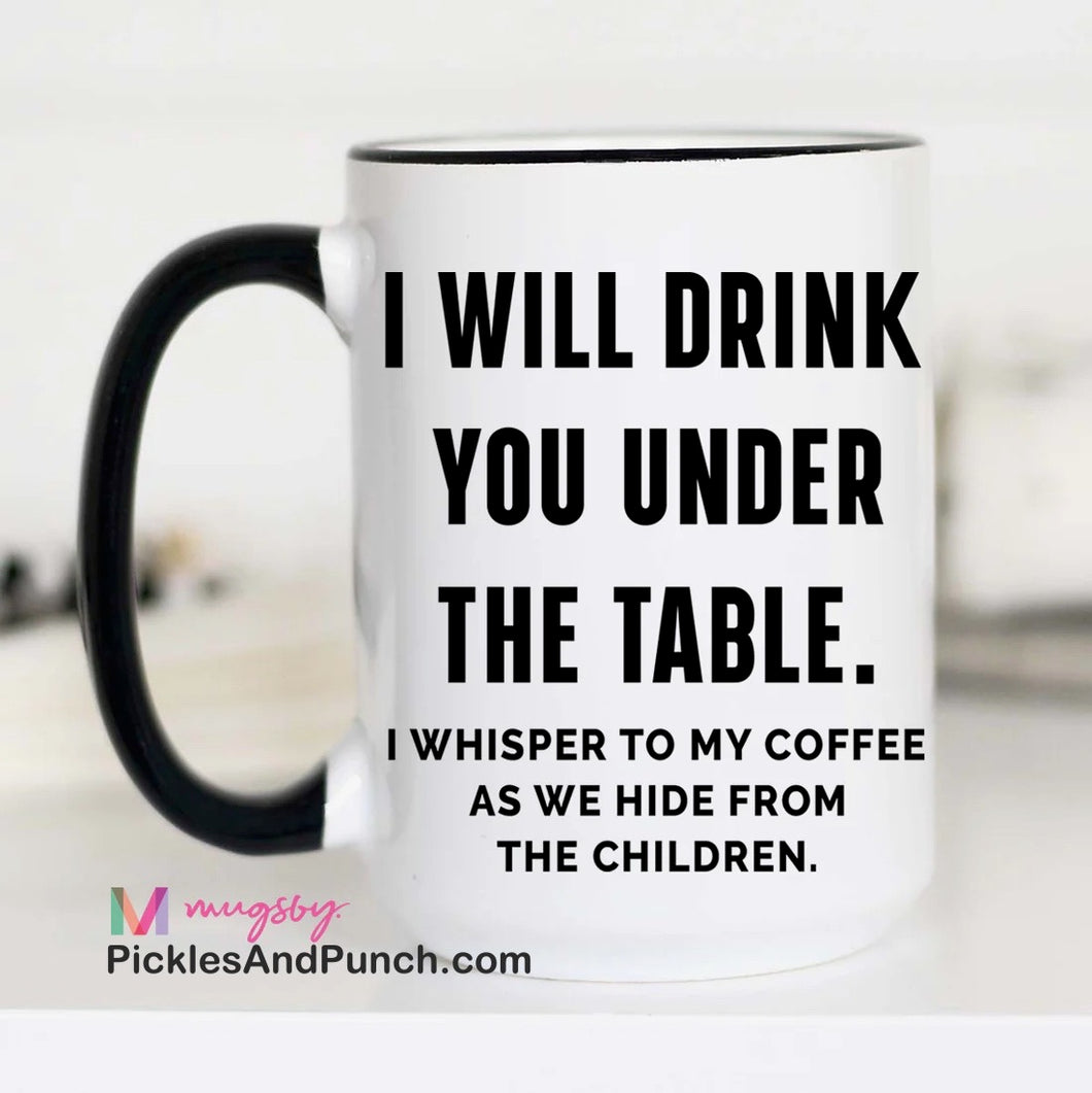 I Will Drink You Under The Table I Whisper To My Coffee As We Hide From The Children