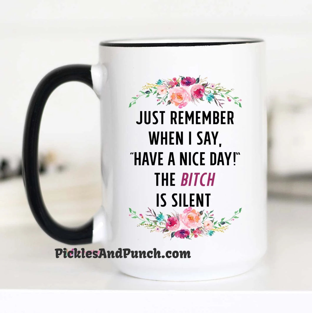 Just Remember When I Say Have A Nice Day The Bitch Is Silent