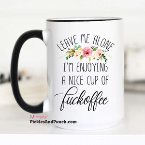 Leave Me Alone I'm Enjoying A Nice Cup of fuckoffee sweary snarky sarcastic