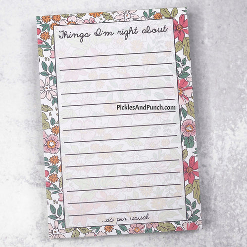 Things I'm Right About...As Per Usual Notepad  Get organized and easily keep important notes and reminders nearby with this notepad.   Details: *50 sheets * 8.25 x 5.75 inches *each sheet has design on it *These notepads do not have a sticky component to them