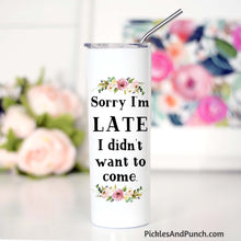 Load image into Gallery viewer, Sorry I&#39;m late I didn&#39;t want to come stainless steel tumbler includes lid and stainless steel straw