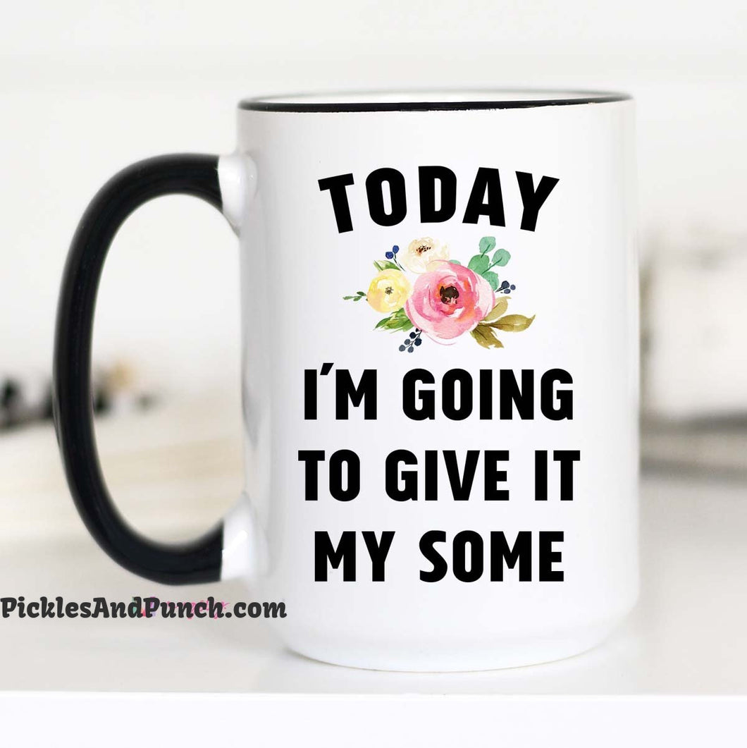 Today I'm Going To Give It My Some Mug funny coffee mugs hilarious tea mugs snarky humor gifts for him gifts for her