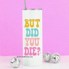 Load image into Gallery viewer, Tall Travel Mug - But Did You Die? (New Design)