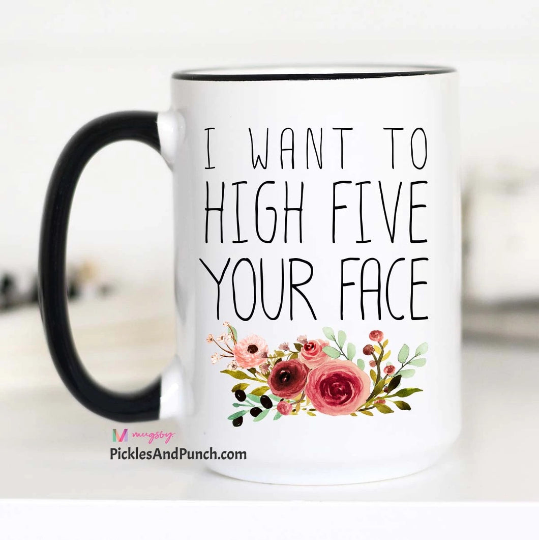 I Want To High Five Your Face Mug