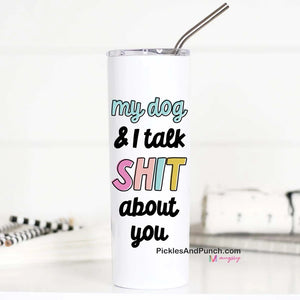 My Dog And I Talk  Shit  About You   This one is an old favorite but it got a new design!