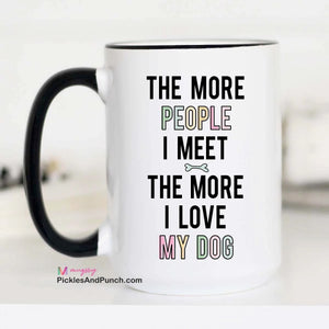 The More People I Meet The More I Love My Dog ceramic mug coffee mug muglovers mugshot coffee addicts coffee lovers tea lover hot tea drinker